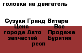 головки на двигатель H27A (Сузуки Гранд Витара) › Цена ­ 32 000 - Все города Авто » Продажа запчастей   . Бурятия респ.